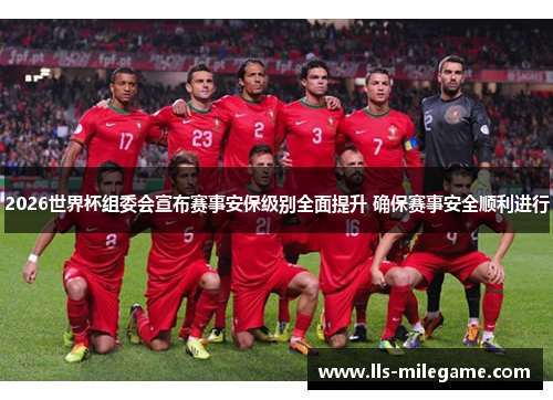 2026世界杯组委会宣布赛事安保级别全面提升 确保赛事安全顺利进行 2026世界杯组委会宣布赛事安保级别全面提升 确保赛事安全顺利进行