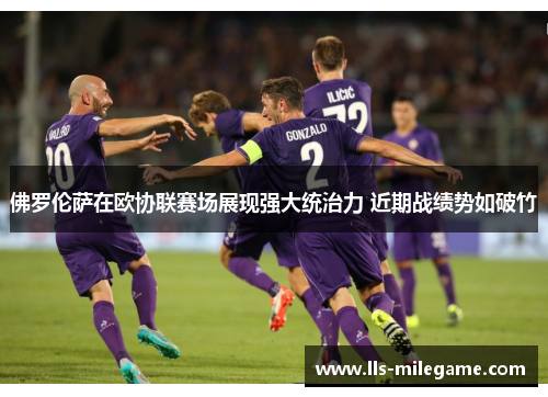 佛罗伦萨在欧协联赛场展现强大统治力 近期战绩势如破竹