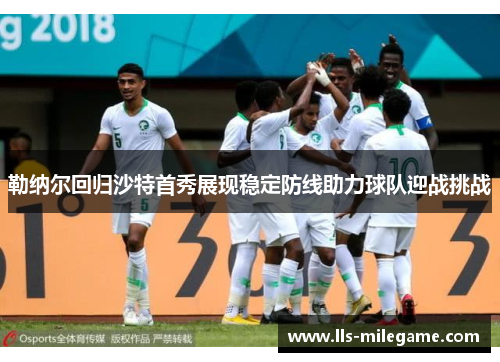 勒纳尔回归沙特首秀展现稳定防线助力球队迎战挑战