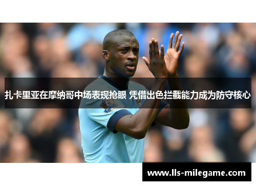 扎卡里亚在摩纳哥中场表现抢眼 凭借出色拦截能力成为防守核心 扎卡里亚在摩纳哥中场表现抢眼 凭借出色拦截能力成为防守核心