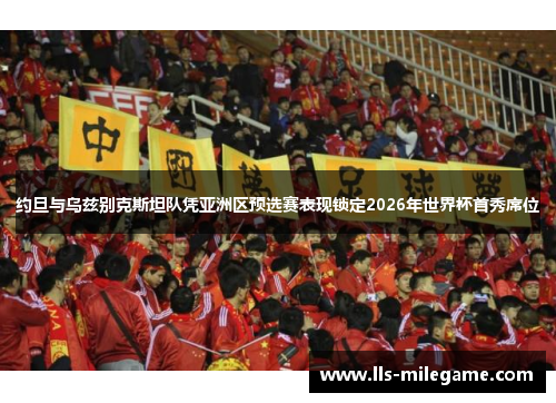 约旦与乌兹别克斯坦队凭亚洲区预选赛表现锁定2026年世界杯首秀席位 约旦与乌兹别克斯坦队凭亚洲区预选赛表现锁定2026年世界杯首秀席位